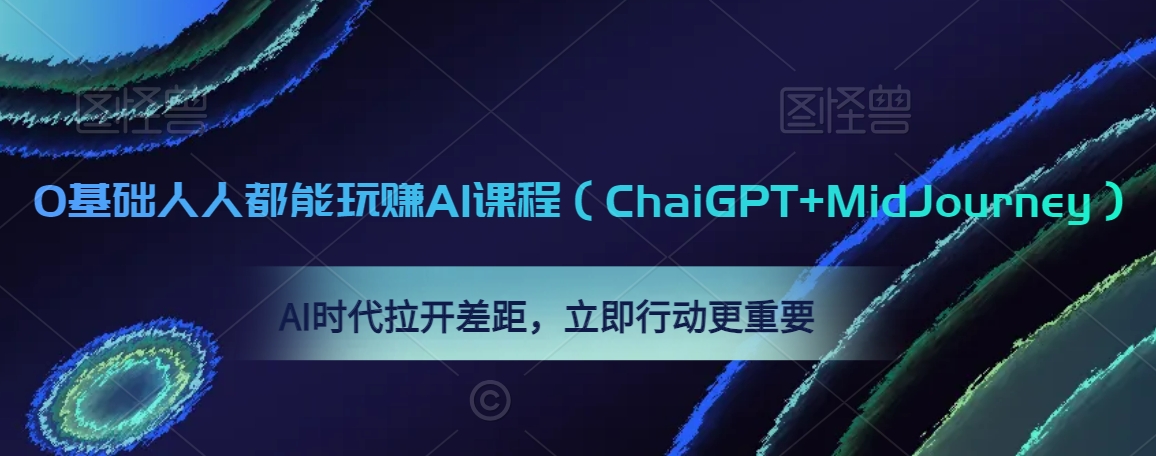 0基础人人都能玩赚AI课程（ChaiGPT+MidJourney），AI时代拉开差距，立即行动更重要-副业心选