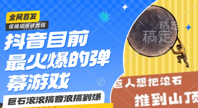 抖音目前最火爆的弹幕游戏巨石滚滚，搞音浪搞到爆，保姆级搭建教程，小白一小时上手 - 副业心选-副业心选