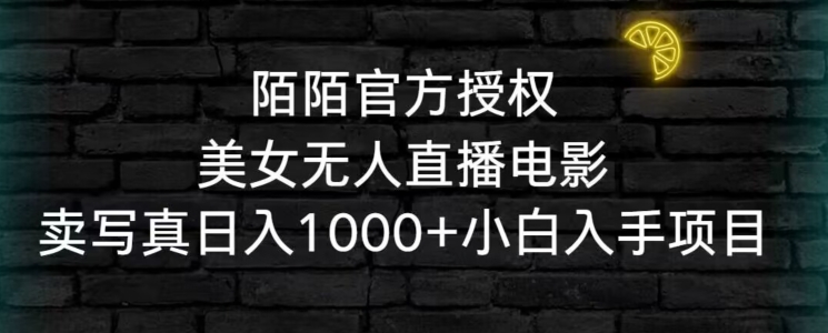 陌陌官方授权美女无人直播电影，卖写真日入1000+小白入手项目 - 副业心选-副业心选
