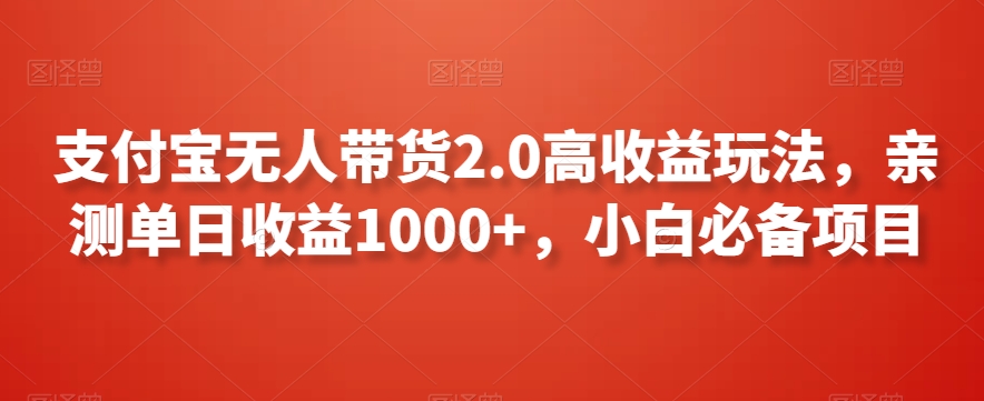 支付宝无人带货2.0高收益玩法，亲测单日收益1000+，小白必备项目 - 副业心选-副业心选