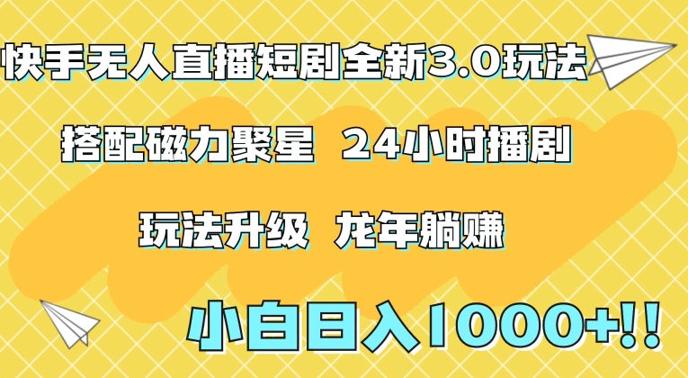 快手无人直播短剧全新玩法3.0，日入上千，小白一学就会，保姆式教学（附资料） - 副业心选-副业心选
