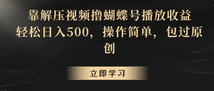 靠解压视频撸蝴蝶号播放收益，轻松日入500，操作简单，包过原创 - 副业心选-副业心选