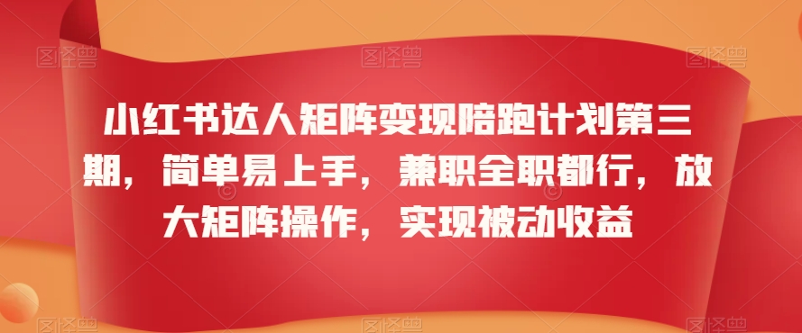 小红书达人矩阵变现陪跑计划第三期，简单易上手，兼职全职都行，放大矩阵操作，实现被动收益 - 副业心选-副业心选