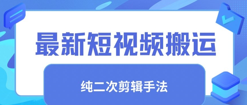 最新短视频搬运，纯手法去重，二创剪辑手法 - 副业心选-副业心选