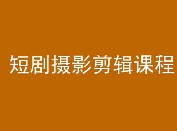 短剧摄影剪辑课程，剪映剪辑教程 - 副业心选-副业心选