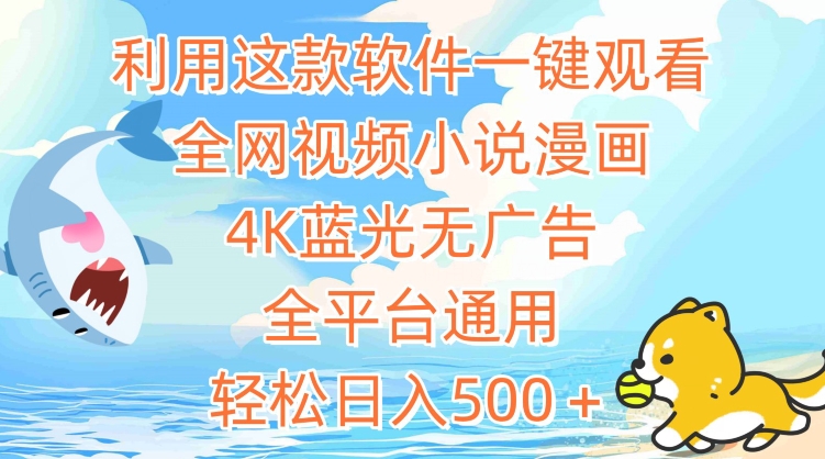 利用这款软件一键观看全网视频小说漫画，4K蓝光无广告，全平台通用，轻松日入500＋ - 副业心选-副业心选