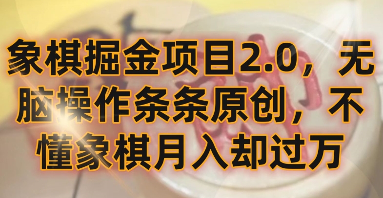 象棋掘金项目2.0，无脑操作条条原创，不懂象棋月入却过万 - 副业心选-副业心选