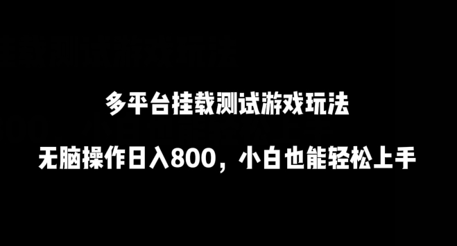 多平台挂载测试游戏玩法，无脑操作日入800，小白也能轻松上手 - 副业心选-副业心选