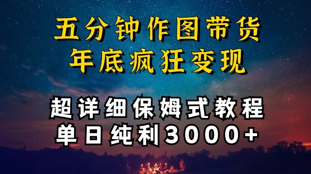 五分钟作图带货疯狂变现，超详细保姆式教程单日纯利3000+-副业心选