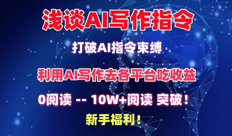 浅谈AI写作指令，打破AI指令束缚，破10W+阅读!新手福利-副业心选