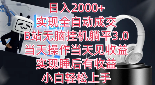 日入2000+，实现全自动成交，B站无脑挂机躺平3.0，当天操作当天见收益，实现睡后有收益 - 副业心选-副业心选