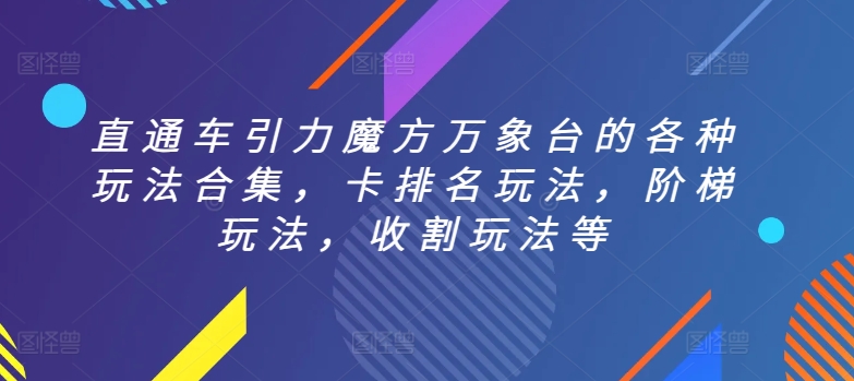 直通车引力魔方万象台的各种玩法合集，卡排名玩法，阶梯玩法，收割玩法等 - 副业心选-副业心选