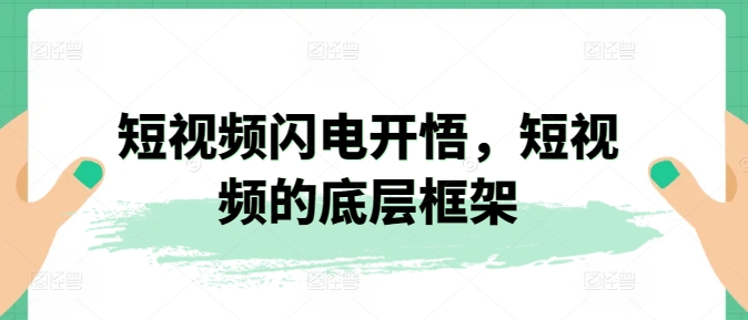短视频闪电开悟，短视频的底层框架 - 副业心选-副业心选
