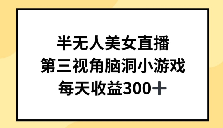 半无人美女直播，第三视角脑洞小游戏，每天收益300+ - 副业心选-副业心选