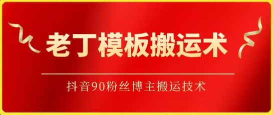 老丁模板搬运术：抖音90万粉丝博主搬运技术 - 副业心选-副业心选