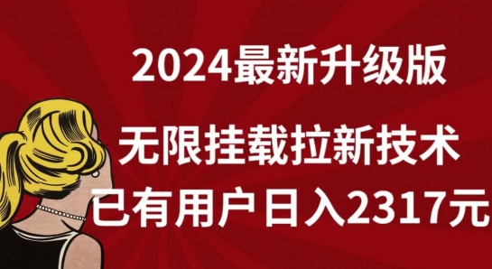 【全网独家】2024年最新升级版，无限挂载拉新技术，已有用户日入2317元 - 副业心选-副业心选