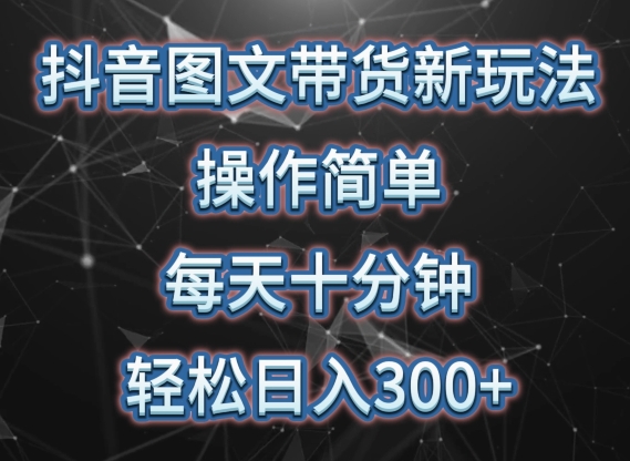 抖音图文带货新玩法， 操作简单，每天十分钟，轻松日入300+，可矩阵操作-副业心选