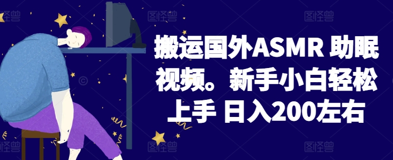 2024搬运国外ASMR 助眠视频，新手小白轻松上手 日入200左右-副业心选