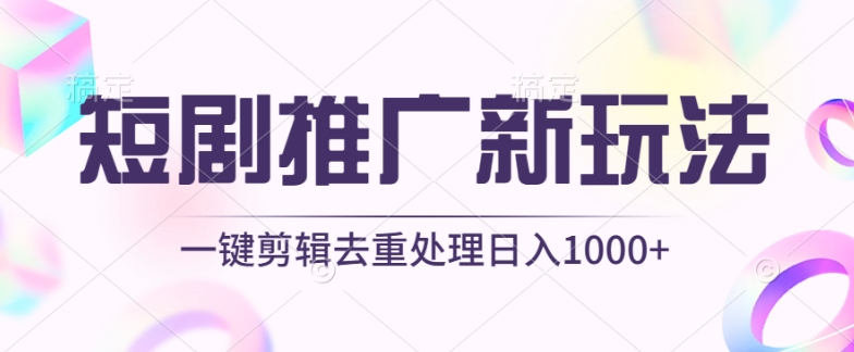 短剧推广新玩法，不剪辑，工具助力一键过原创，日入1000+ - 副业心选-副业心选