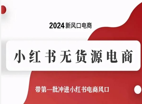 2024新风口电商，小红书无货源电商，带第一批冲进小红书电商风口 - 副业心选-副业心选