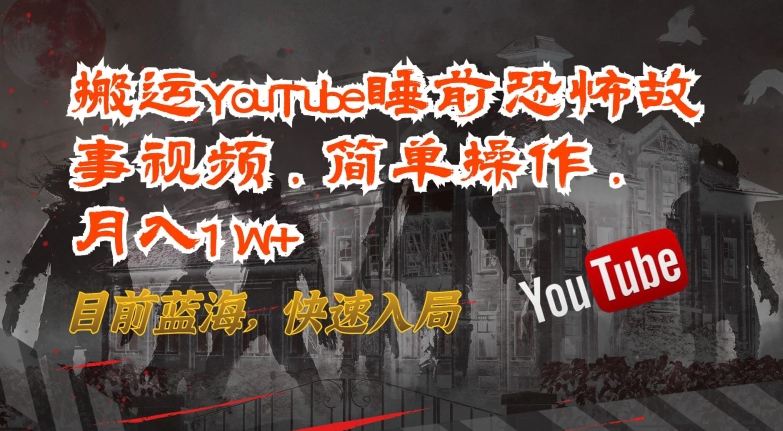 搬运YouTube睡前恐怖故事视频，简单操作，月入1W+，目前蓝海，快速入局 - 副业心选-副业心选