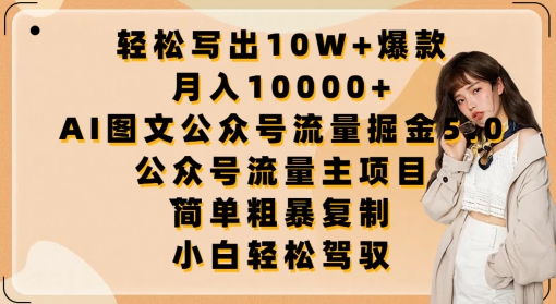 轻松写出10W+爆款，月入10000+，AI图文公众号流量掘金5.0.公众号流量主项目 - 副业心选-副业心选