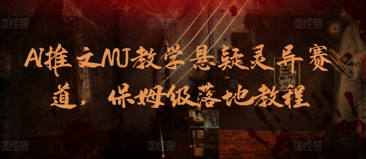 AI推文MJ教学悬疑灵异赛道，保姆级落地教程 - 副业心选-副业心选