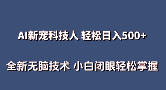 AI科技人 不用真人出镜日入500+ 全新技术 小白轻松掌握 - 副业心选-副业心选
