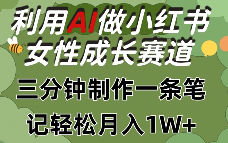 利用Ai做小红书女性成长赛道，三分钟制作一条笔记，轻松月入1w+ - 副业心选-副业心选