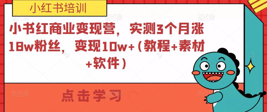 小书红商业变现营，实测3个月涨18w粉丝，变现10w+(教程+素材+软件) - 副业心选-副业心选