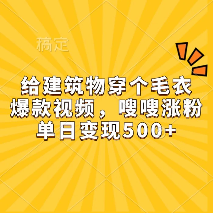 给建筑物穿个毛衣，爆款视频，嗖嗖涨粉，单日变现500+-副业心选