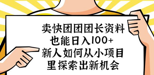 卖快团团团长资料也能日入100+新人如何从小项目里探索出新机会 - 副业心选-副业心选
