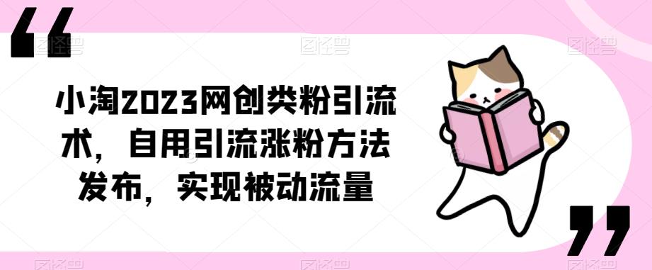 ​小淘2023网创类粉引流术，自用引流涨粉方法发布，实现被动流量 - 副业心选-副业心选