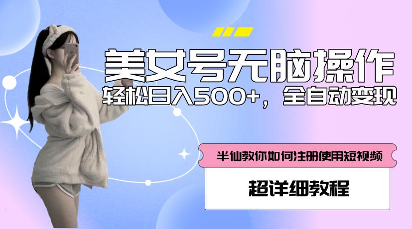 美女号无脑操作，轻松日入500+，全自动变现，超详细教程 - 副业心选-副业心选