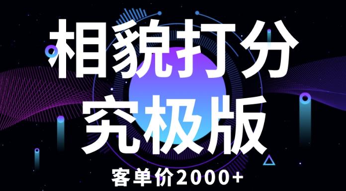 相貌打分究极版，客单价2000+纯新手小白就可操作的项目-副业心选