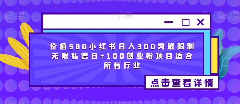 价值980小红书日入300突破限制无限私信日+100创业粉项目适合所有行业 - 副业心选-副业心选