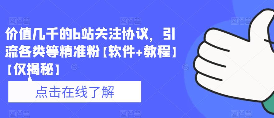 价值几千的b站关注协议，引流各类等精准粉【软件+教程】【仅揭秘】-副业心选