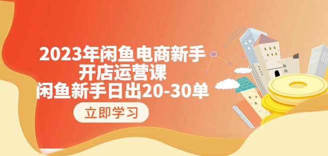 2023年闲鱼电商新手开店运营课：闲鱼新手日出20-30单（18节-实战干货） - 副业心选-副业心选