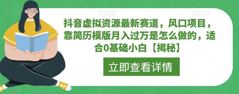 抖音虚拟资源最新赛道，风口项目，靠简历模版月入过万是怎么做的，适合0基础小白【揭秘】 - 副业心选-副业心选