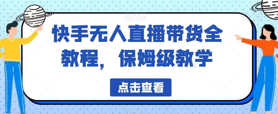 快手无人直播带货全教程，保姆级教学【揭秘】 - 副业心选-副业心选