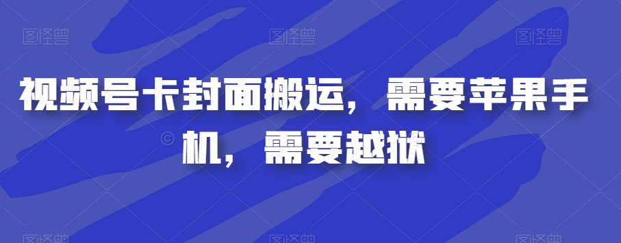 视频号卡封面搬运，需要苹果手机，需要越狱 - 副业心选-副业心选