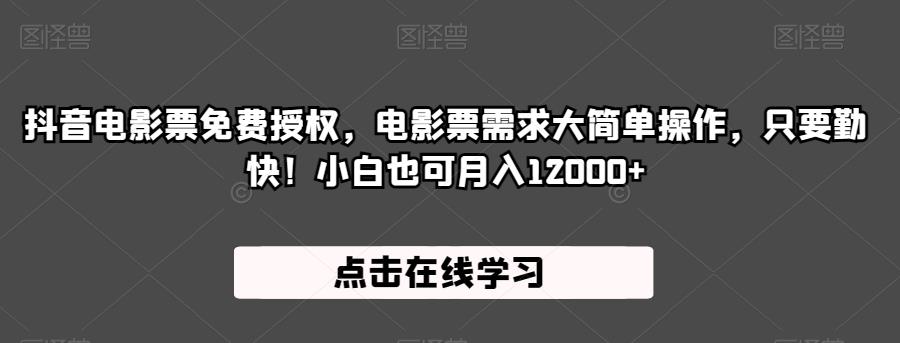 抖音电影票免费授权，电影票需求大简单操作，只要勤快！小白也可月入12000+【揭秘】-副业心选