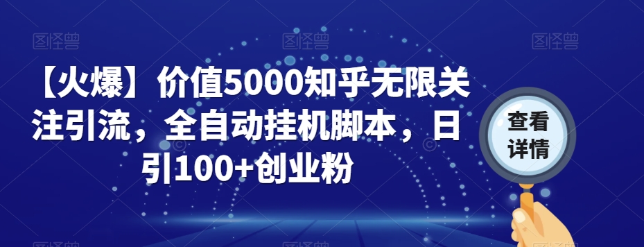 【火爆】价值5000知乎无限关注引流，全自动挂机脚本，日引100+创业粉-副业心选