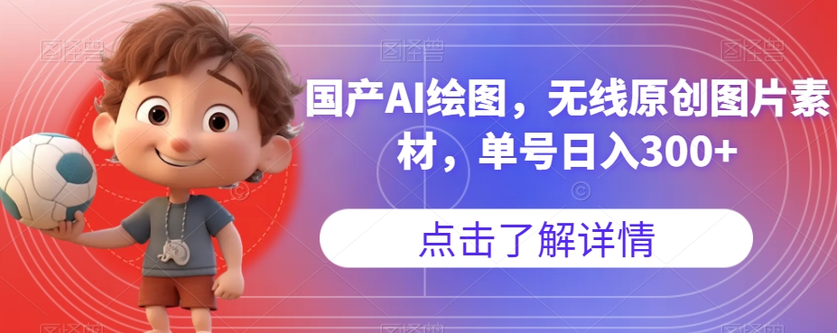 国产AI绘图，无线原创图片素材，单号日入300+【揭秘】 - 副业心选-副业心选