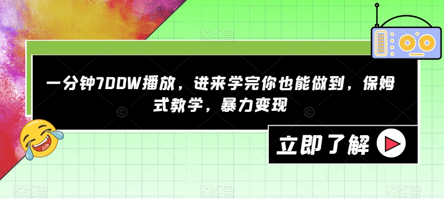 一分钟700W播放，进来学完你也能做到，保姆式教学，暴力变现【揭秘】 - 副业心选-副业心选
