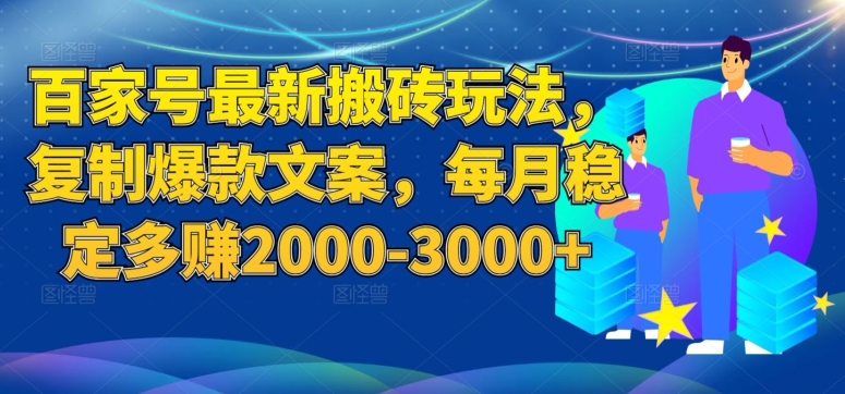 百家号最新搬砖玩法，复制爆款文案，每月稳定多赚2000-3000+【揭秘】 - 副业心选-副业心选