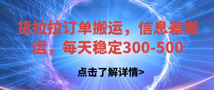货拉拉订单搬运，信息差搬运，每天稳定300-500【揭秘】 - 副业心选-副业心选