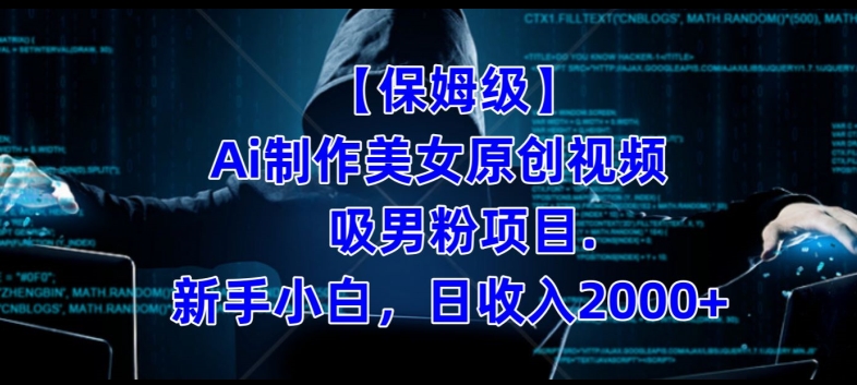【保姆级】制作Ai美女原创视频+吸男粉项目，小白日收入2000+ - 副业心选-副业心选