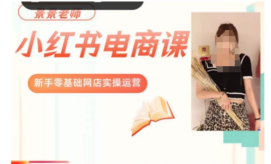 景景小红书电商新手实操课程，新手零基础网店实操运营 - 副业心选-副业心选