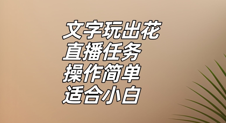 文字玩出花直播任务，把普通的文字玩出趣味，操作简单适合小白【揭秘】 - 副业心选-副业心选